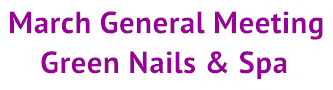 March General Meeting
 Green Nails &amp; Spa