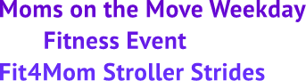 Moms on the Move Weekday Fitness Event Fit4Mom Stroller Strides